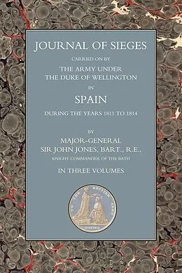 E-Book (pdf) Journals of Sieges Carried On by The Army under the Duke of Wellington, in Spain, during the Years 1811 to 1814 - Volume II von Major-General Sir John T. Jones
