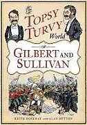 Kartonierter Einband The Topsy Turvy World of Gilbert and Sullivan von Keith Dockray, Alan Sutton