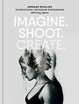 eBook (epub) Imagine. Shoot. Create. de Annegien Schilling