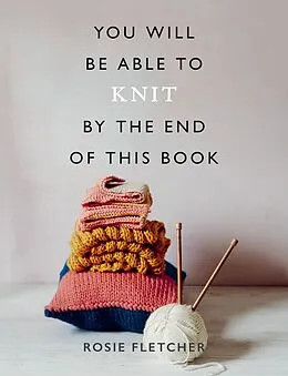 E-Book (epub) You Will Be Able to Knit by the End of This Book von Rosie Fletcher