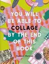 Kartonierter Einband You Will Be Able to Collage by the End of This Book von Hartman Stephanie