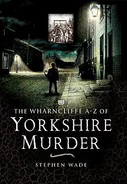 E-Book (epub) The Wharncliffe A-Z of Yorkshire Murder von Stephen Wade