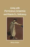 E-Book (epub) Living with Pernicious Anaemia and Vitamin B12 Deficiency von Martyn Hooper