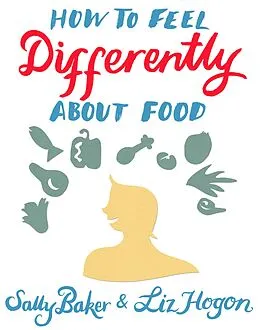 E-Book (epub) How To Feel Differently About Food von Sally Baker, Liz Hogon