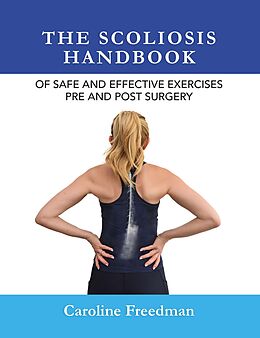 E-Book (epub) The Scoliosis Handbook of Safe and Effective Exercises Pre and Post Surgery von Caroline Freedman