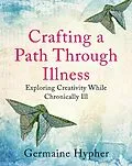 E-Book (epub) Crafting a Path Through Illness von Germaine Hypher