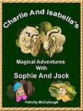 E-Book (epub) Charlie And Isabella's Magical Adventures With Sophie And Jack von Felicity McCullough
