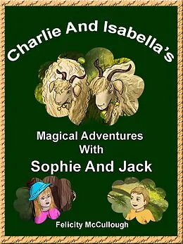 E-Book (epub) Charlie And Isabella's Magical Adventures With Sophie And Jack von Felicity McCullough