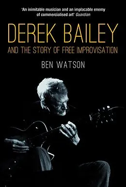E-Book (epub) Derek Bailey and the Story of Free Improvisation von Ben Watson