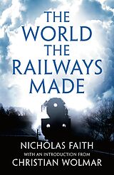 eBook (epub) The World the Railways Made de Nicholas Faith