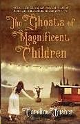 Couverture cartonnée The Ghosts Of Magnificent Children de Caroline Busher