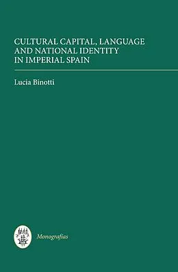 E-Book (pdf) Cultural Capital, Language and National Identity in Imperial Spain von Lucia Binotti
