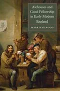 E-Book (epub) Alehouses and Good Fellowship in Early Modern England von Mark Hailwood