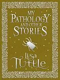 E-Book (epub) My Pathology and Other Stories von Lisa Tuttle