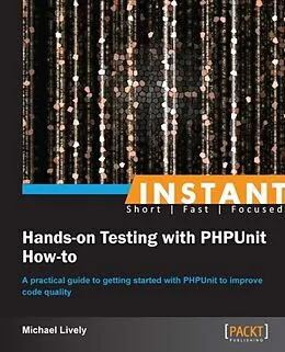 E-Book (pdf) Instant Hands-on Testing with PHPUnit How-to von Michael Lively