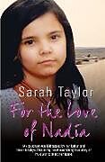 Kartonierter Einband For the Love of Nadia - My daughter was kidnapped by her father and taken to Libya. This is my heart-wrenching true story of my quest to bring her home von Sarah Taylor