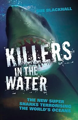 E-Book (epub) Killers in the Water - The New Super Sharks Terrorising The World's Oceans von Sue Blackhall
