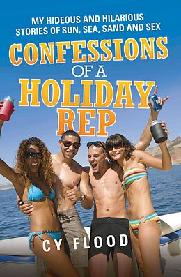 E-Book (epub) Confessions of a Holiday Rep - My Hideous and Hilarious Stories of Sun, Sea, Sand and Sex von Cy Flood