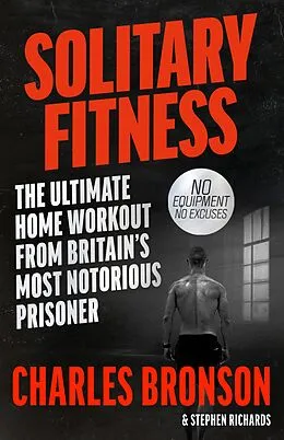 E-Book (epub) Solitary Fitness - The Ultimate Workout From Britain's Most Notorious Prisoner von Charles Bronson