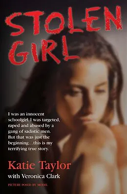E-Book (epub) Stolen Girl - I was an innocent schoolgirl. I was targeted, raped and abused by a gang of sadistic men. But that was just the beginning ... this is my terrifying true story von Katie Taylor