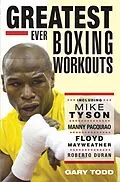 E-Book (epub) Greatest Ever Boxing Workouts - including Mike Tyson, Manny Pacquiao, Floyd Mayweather, Roberto Duran von Gary Todd