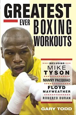 E-Book (epub) Greatest Ever Boxing Workouts - including Mike Tyson, Manny Pacquiao, Floyd Mayweather, Roberto Duran von Gary Todd