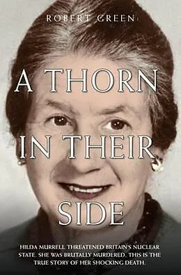 E-Book (epub) A Thorn in Their Side - Hilda Murrell Threatened Britain's Nuclear State. She Was Brutally Murdered. This is the True Story of her Shocking Death von Robert Green