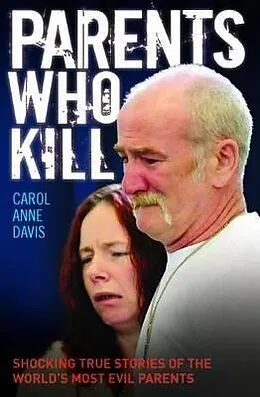 E-Book (epub) Parents Who Kill - Shocking True Stories of The World's Most Evil Parents von Carol Anne Davis