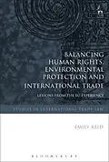 E-Book (pdf) Balancing Human Rights, Environmental Protection and International Trade von Emily Reid