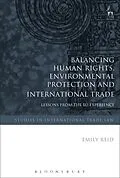 E-Book (epub) Balancing Human Rights, Environmental Protection and International Trade von Emily Reid