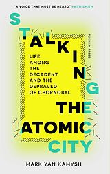 eBook (epub) Stalking the Atomic City de Kamysh Markiyan