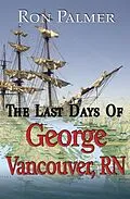 E-Book (epub) Last Days Of George Vancouver, RN von Ron Palmer