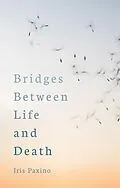 E-Book (epub) Bridges Between Life and Death von Iris Paxino