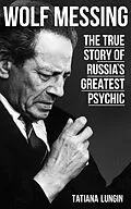 E-Book (epub) Wolf Messing - The True Story of Russia`s Greatest Psychic von Tatiana Lungin