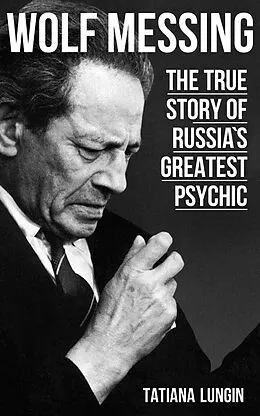 E-Book (epub) Wolf Messing - The True Story of Russia`s Greatest Psychic von Tatiana Lungin