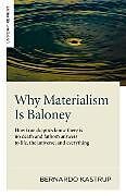 Kartonierter Einband Why Materialism Is Baloney  How true skeptics know there is no death and fathom answers to life, the universe, and everything von Kastrup Bernardo