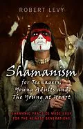 E-Book (epub) Shamanism for Teenagers, Young Adults and The Young At Heart von Robert Levy