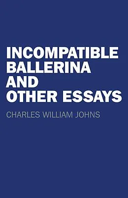 E-Book (epub) Incompatible Ballerina and Other Essays von Charles William Johns