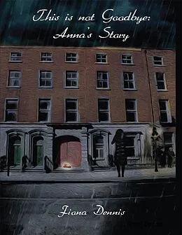 E-Book (epub) This Is Not Goodbye: Anna's Story von Fiona Dennis