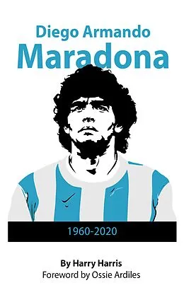 E-Book (epub) Diego Maradona: 1960 - 2020 von Harry Harris