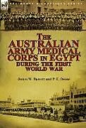 Livre Relié The Australian Army Medical Corps in Egypt During the First World War de James W. Barrett, P. E. Deane