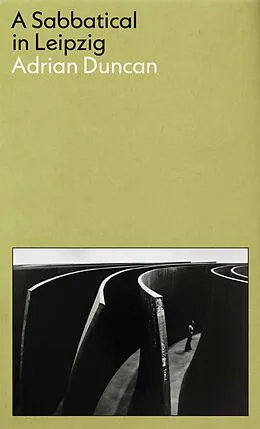 E-Book (epub) A Sabbatical in Leipzig: Shortlisted for the 2021 Kerry Group Irish Novel of the Year von Adrian Duncan