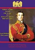 E-Book (epub) Three years with the Duke, or Wellington in private life. By an Ex-Aid-de-Camp von Lord William Pitt Lennox