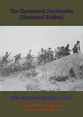 E-Book (epub) Uncensored Dardanelles [Illustrated Edition] von Ellis Ashmead-Bartlett C. B. E.