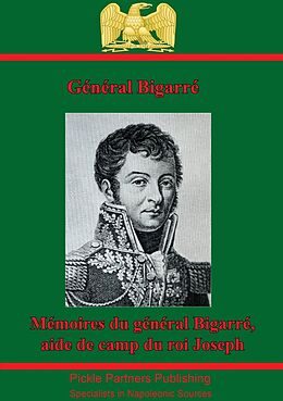 eBook (epub) Memoires Du General Bigarre, Aide De Camp Du Roi Joseph de General Baron Auguste Bigarre