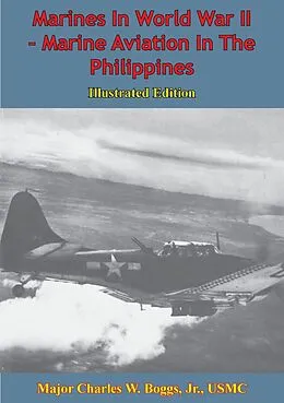 E-Book (epub) Marines In World War II - Marine Aviation In The Philippines [Illustrated Edition] von Major Charles W. Boggs Jr. Usmc