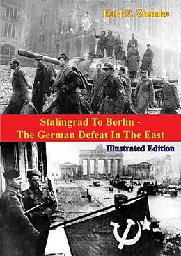 E-Book (epub) Stalingrad To Berlin - The German Defeat In The East [Illustrated Edition] von Earl F. Ziemke