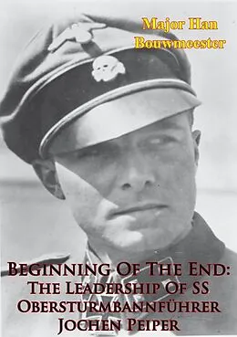 E-Book (epub) Beginning Of The End: The Leadership Of SS Obersturmbannfuhrer Jochen Peiper von Major Han Bouwmeester