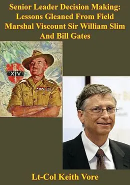 E-Book (epub) Senior Leader Decision Making: Lessons Gleaned From Field Marshal Viscount Sir William Slim And Bill Gates von Lt-Col Keith Vore