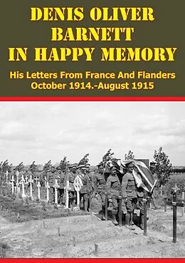 E-Book (epub) Denis Oliver Barnett - In Happy Memory - His Letters From France And Flanders October 1914-August 1915 von Lieutenant Denis Oliver Barnett